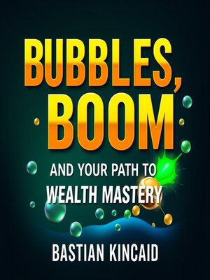 cover image of Bubbles, Boom, and Your Path to Wealth Mastery
